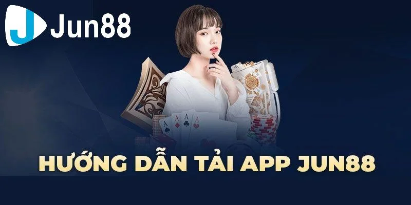 Hướng dẫn tải app Jun88 chi tiết chính xác nhất