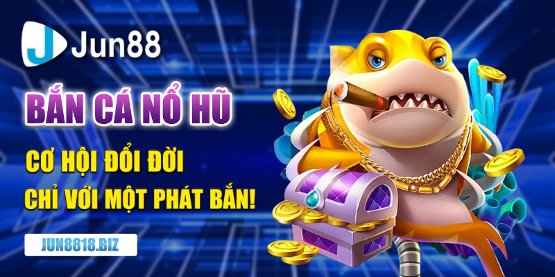 bắn cá nổ hũ