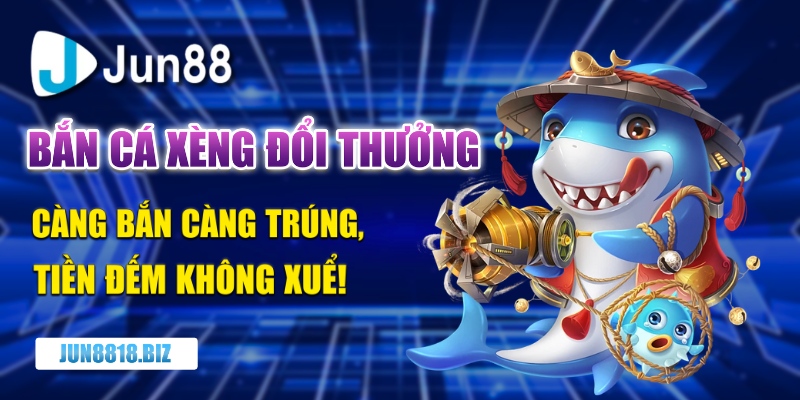 bắn cá xèng đổi thưởng
