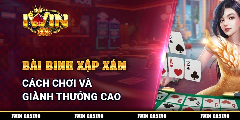 Bài Binh Xập Xám - Cách Chơi Và Giành Thưởng Cao Mỗi Ngày
