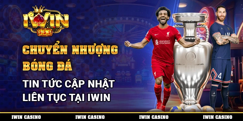 Tin Tức Chuyển Nhượng Bóng Đá, Cập Nhật Liên Tục Tại IWIN